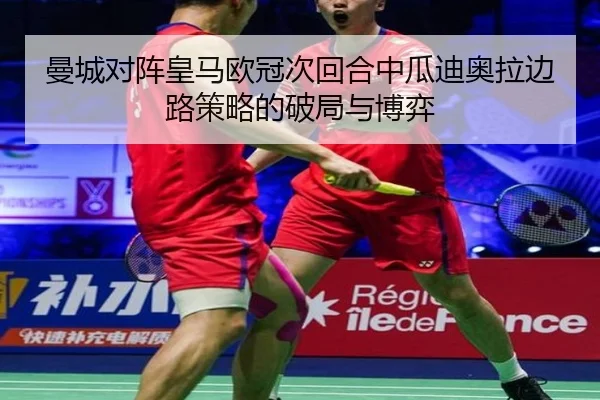 曼城对阵皇马欧冠次回合中瓜迪奥拉边路策略的破局与博弈